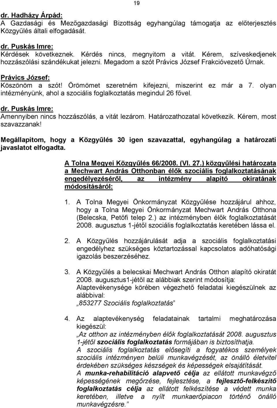 olyan intézményünk, ahol a szociális foglalkoztatás megindul 26 fővel. Amennyiben nincs hozzászólás, a vitát lezárom. Határozathozatal következik. Kérem, most szavazzanak!