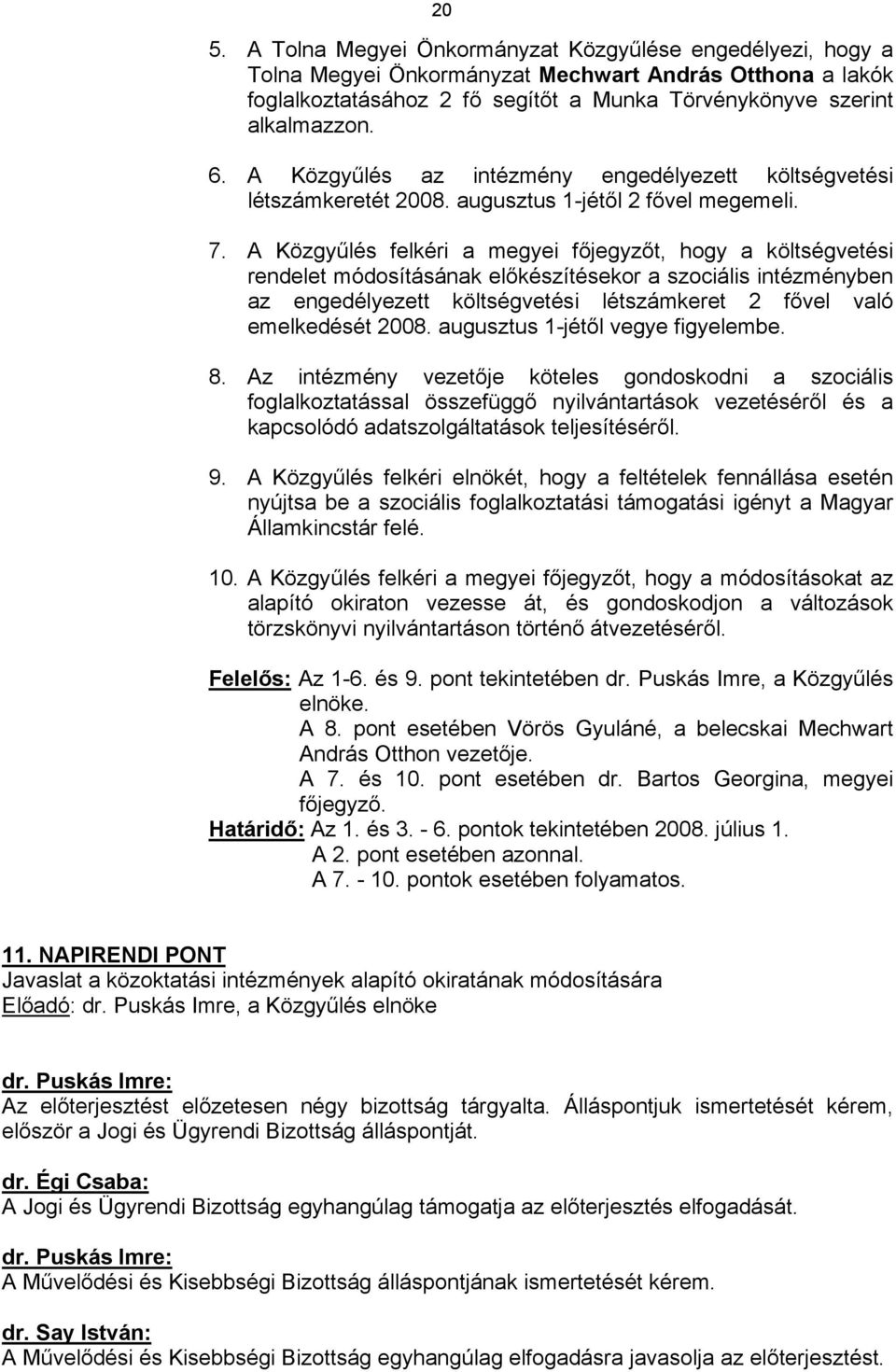 A Közgyűlés felkéri a megyei főjegyzőt, hogy a költségvetési rendelet módosításának előkészítésekor a szociális intézményben az engedélyezett költségvetési létszámkeret 2 fővel való emelkedését 2008.