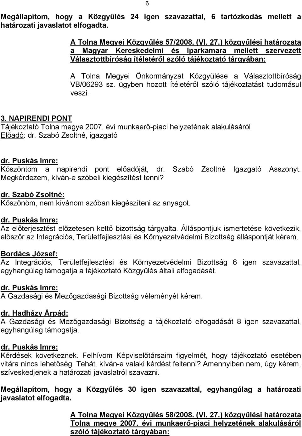 VB/06293 sz. ügyben hozott ítéletéről szóló tájékoztatást tudomásul veszi. 3. NAPIRENDI PONT Tájékoztató Tolna megye 2007. évi munkaerő-piaci helyzetének alakulásáról Előadó: dr.