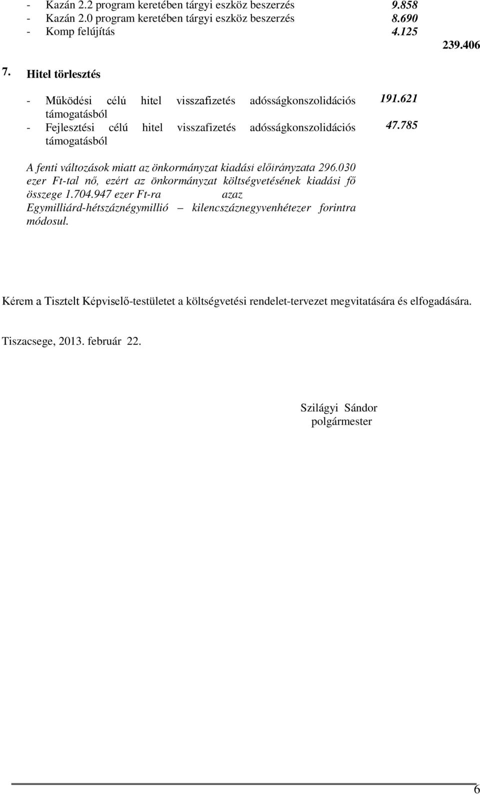 785 A fenti változások miatt az önkormányzat kiadási előirányzata 296.030 ezer Ft-tal nő, ezért az önkormányzat költségvetésének kiadási fő összege 1.704.