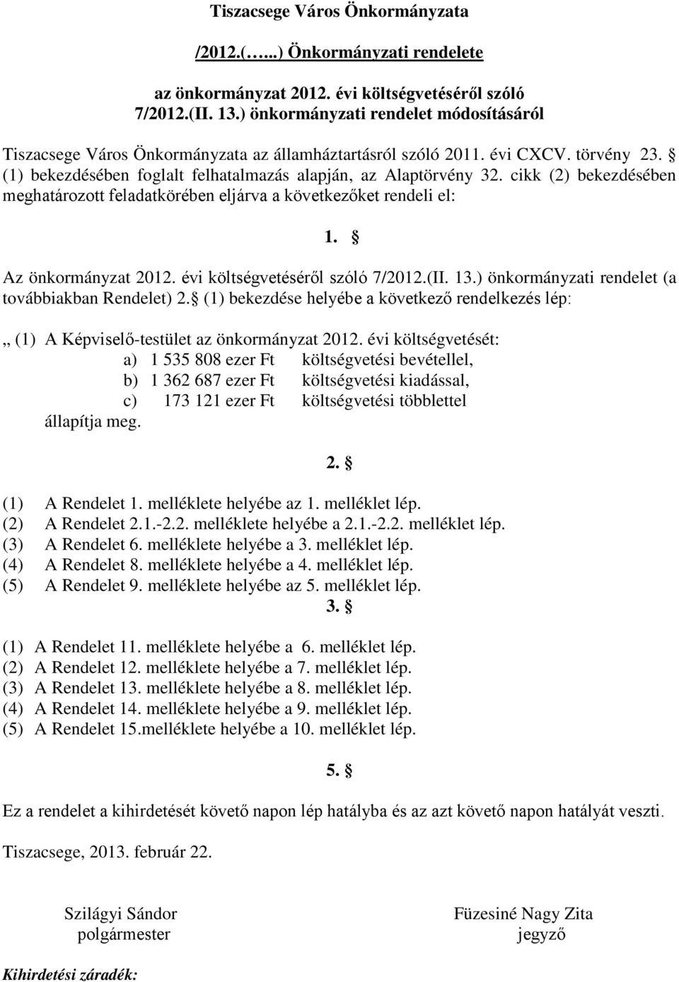 cikk (2) bekezdésében meghatározott feladatkörében eljárva a következőket rendeli el: 1. Az önkormányzat 2012. évi költségvetéséről szóló 7/2012.(II. 13.