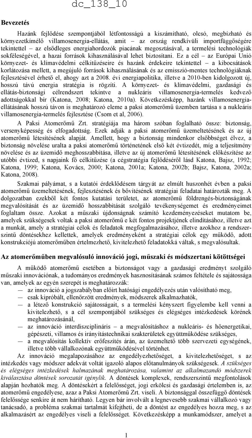 Ez a cél az Európai Unió környezet- és klímavédelmi célkitűzéseire és hazánk érdekeire tekintettel a kibocsátások korlátozása mellett, a megújuló források kihasználásának és az emisszió-mentes