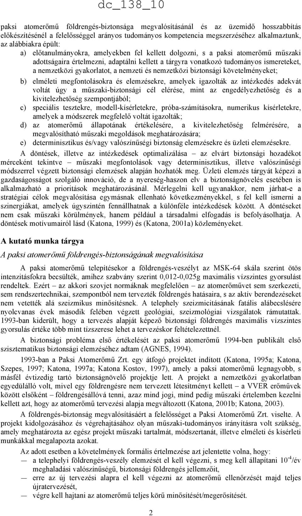 nemzeti és nemzetközi biztonsági követelményeket; b) elméleti megfontolásokra és elemzésekre, amelyek igazolták az intézkedés adekvát voltát úgy a műszaki-biztonsági cél elérése, mint az