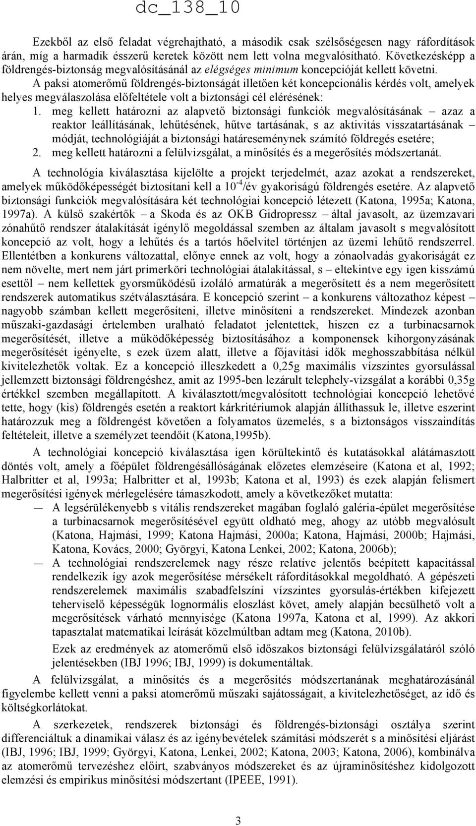 A paksi atomerőmű földrengés-biztonságát illetően két koncepcionális kérdés volt, amelyek helyes megválaszolása előfeltétele volt a biztonsági cél elérésének: 1.