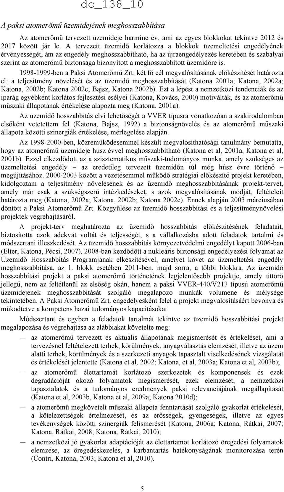 bizonyított a meghosszabbított üzemidőre is. 1998-1999-ben a Paksi Atomerőmű Zrt.