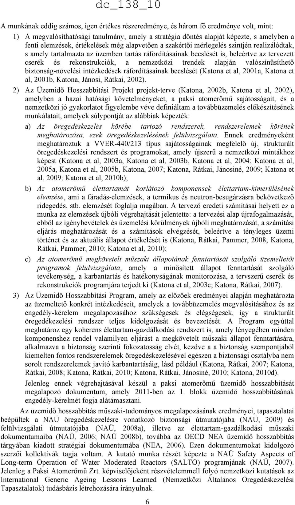 nemzetközi trendek alapján valószínűsíthető biztonság-növelési intézkedések ráfordításainak becslését (Katona et al, 2001a, Katona et al, 2001b, Katona, Jánosi, Rátkai, 2002).