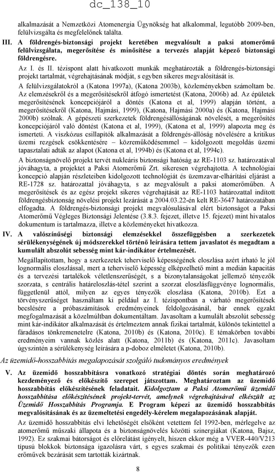 tézispont alatt hivatkozott munkák meghatározták a földrengés-biztonsági projekt tartalmát, végrehajtásának módját, s egyben sikeres megvalósítását is.