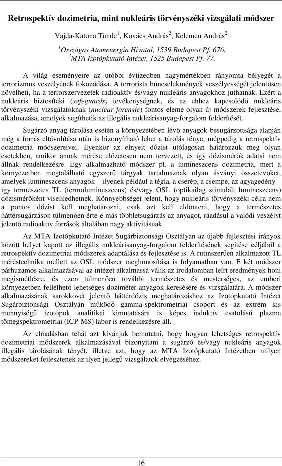 A terrorista bűncselekmények veszélyességét jelentősen növelheti, ha a terrorszervezetek radioaktív és/vagy nukleáris anyagokhoz juthatnak.