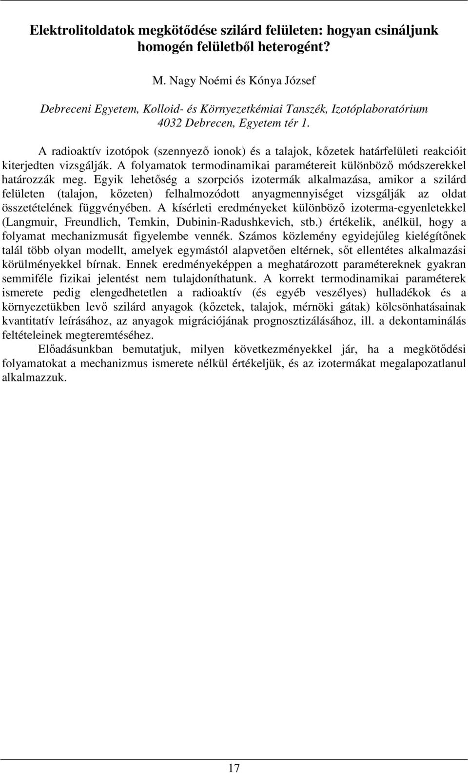 A radioaktív izotópok (szennyező ionok) és a talajok, kőzetek határfelületi reakcióit kiterjedten vizsgálják. A folyamatok termodinamikai paramétereit különböző módszerekkel határozzák meg.