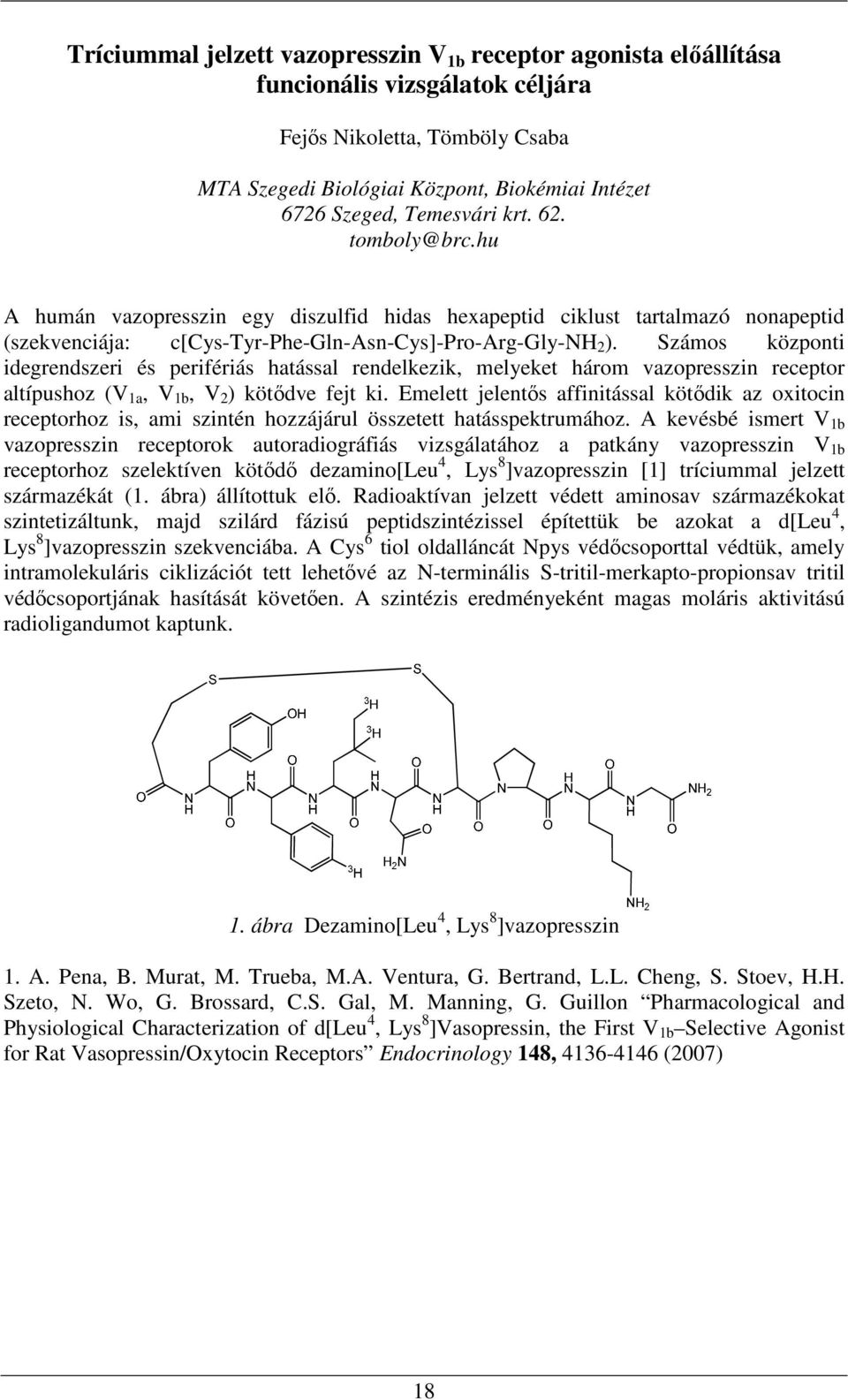 Számos központi idegrendszeri és perifériás hatással rendelkezik, melyeket három vazopresszin receptor altípushoz (V 1a, V 1b, V 2 ) kötődve fejt ki.