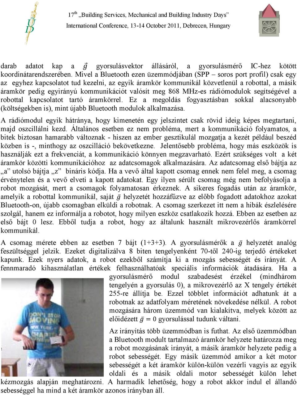 kommunikációt valósít meg 868 MHz-es rádiómodulok segítségével a robottal kapcsolatot tartó áramkörrel.