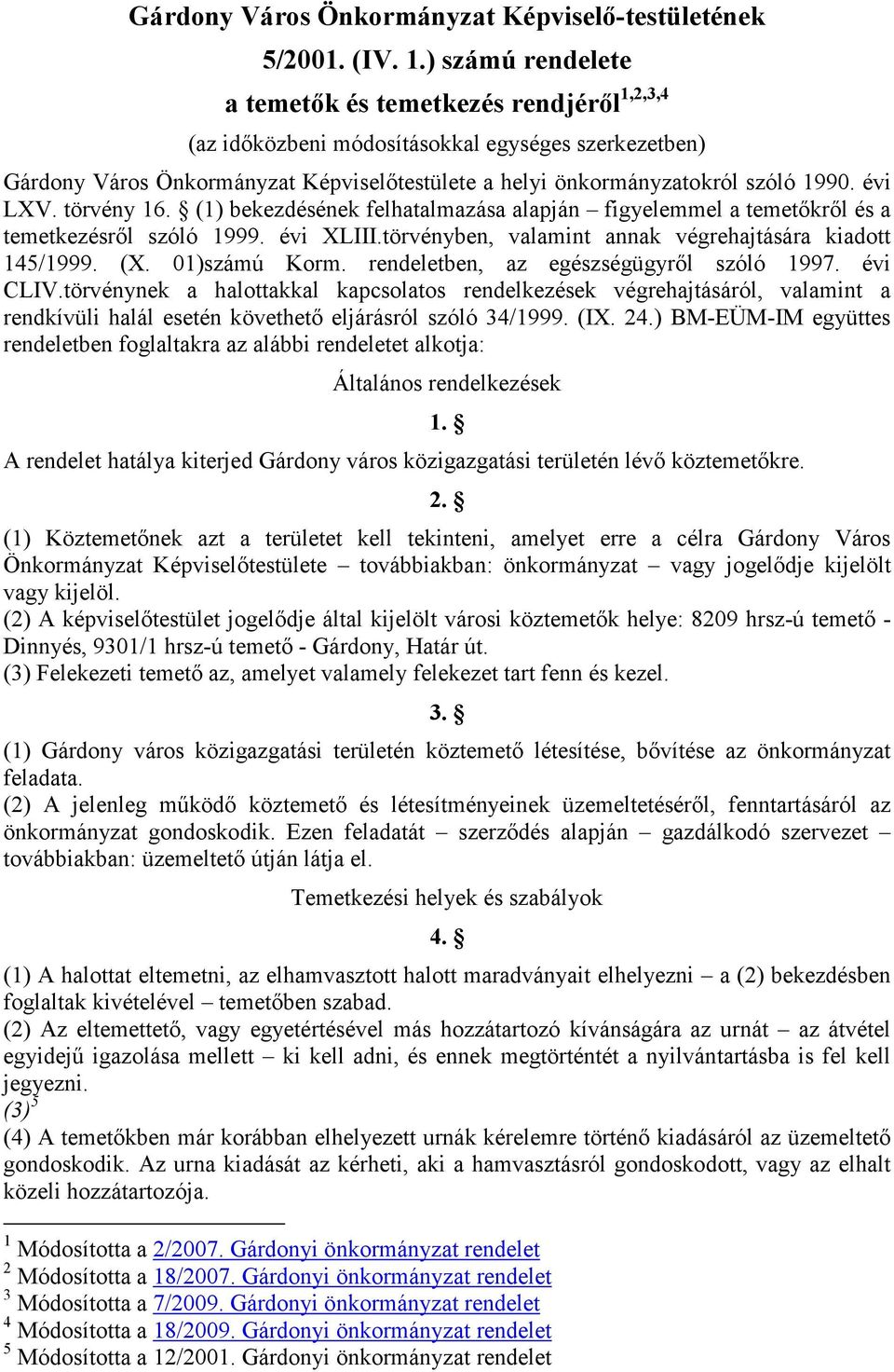 évi LXV. törvény 16. (1) bekezdésének felhatalmazása alapján figyelemmel a temetıkrıl és a temetkezésrıl szóló 1999. évi XLIII.törvényben, valamint annak végrehajtására kiadott 145/1999. (X.