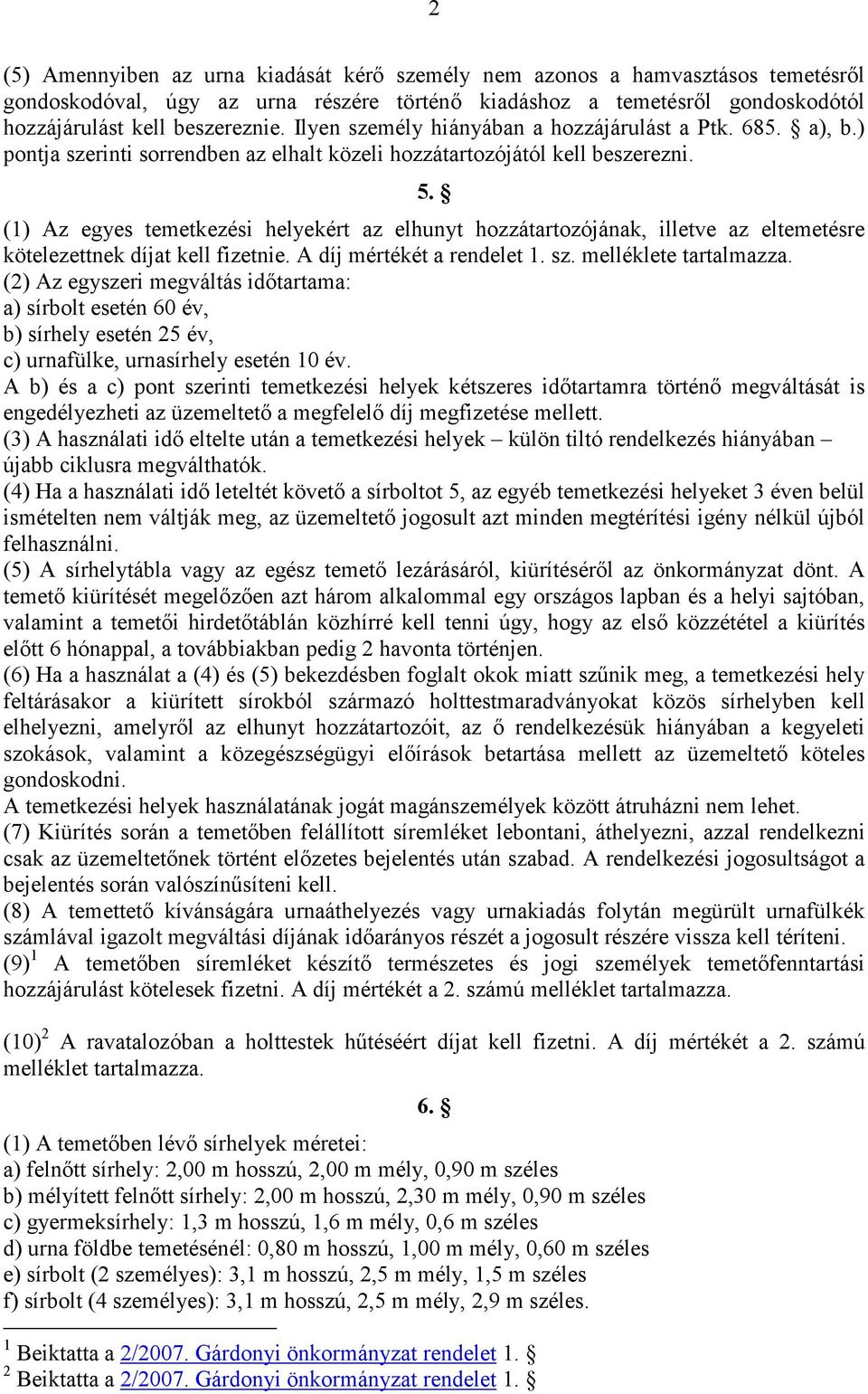 (1) Az egyes temetkezési helyekért az elhunyt hozzátartozójának, illetve az eltemetésre kötelezettnek díjat kell fizetnie. A díj mértékét a rendelet 1. sz. melléklete tartalmazza.