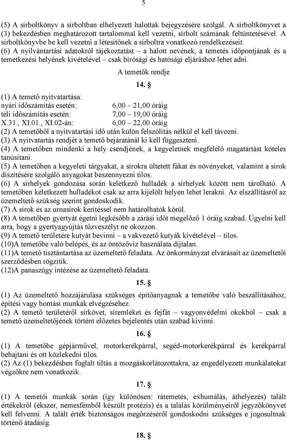 (6) A nyilvántartási adatokról tájékoztatást a halott nevének, a temetés idıpontjának és a temetkezési helyének kivételével csak bírósági és hatósági eljáráshoz lehet adni. A temetık rendje 14.