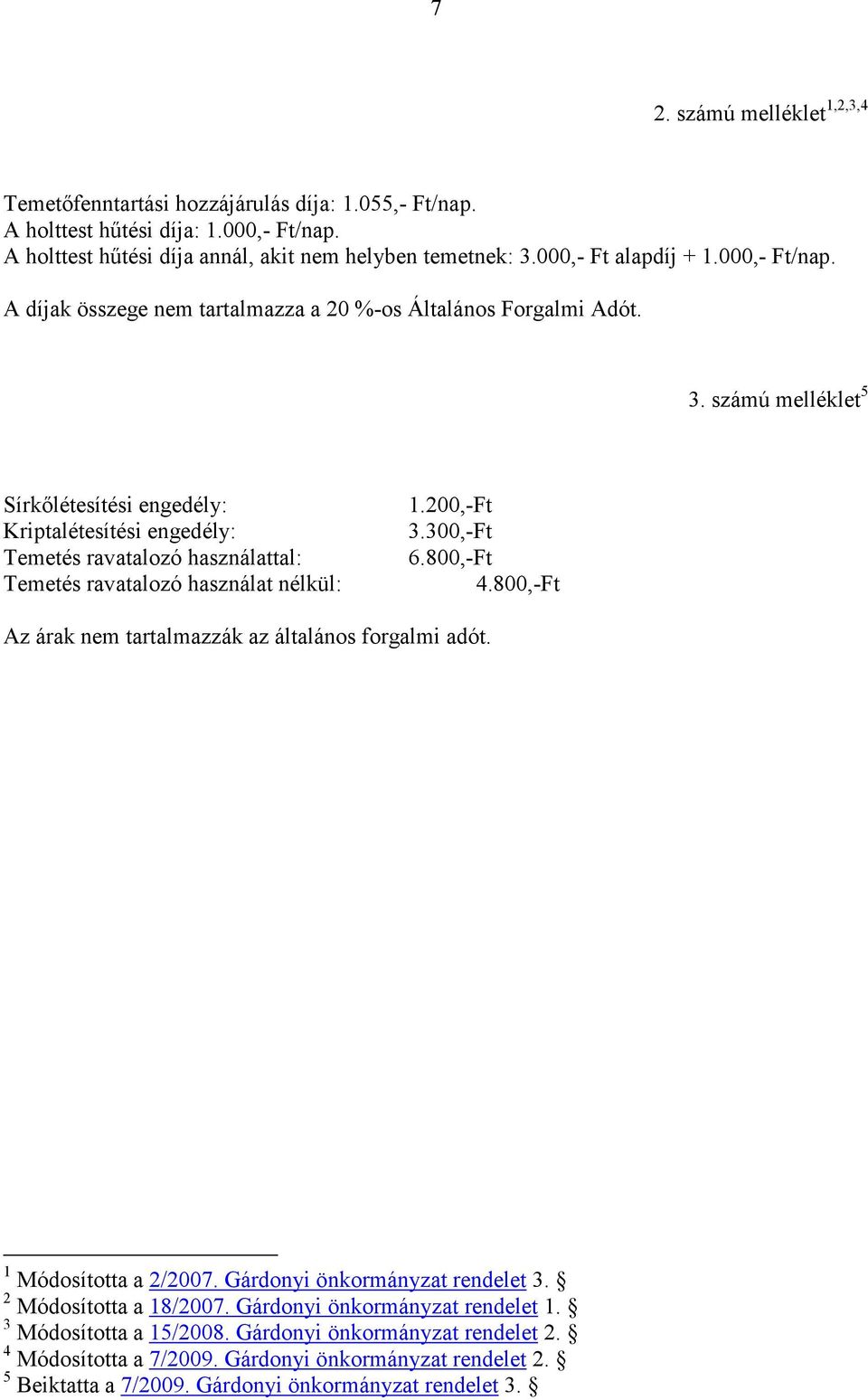 számú melléklet 5 Sírkılétesítési engedély: Kriptalétesítési engedély: Temetés ravatalozó használattal: Temetés ravatalozó használat nélkül: 1.200,-Ft 3.300,-Ft 6.800,-Ft 4.