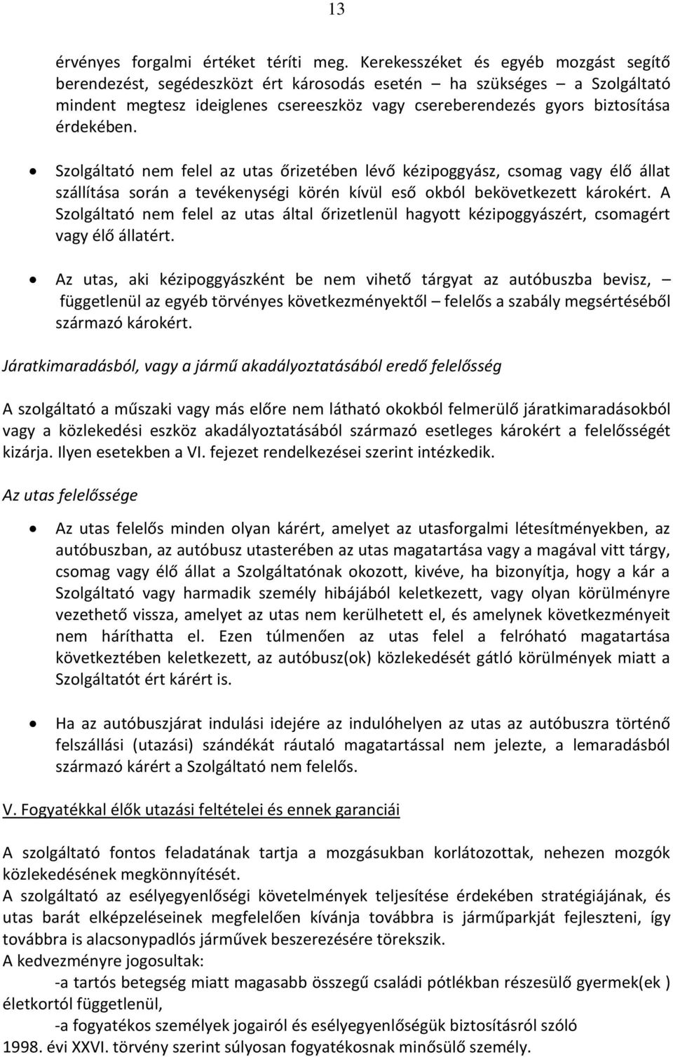 Szolgáltató nem felel az utas őrizetében lévő kézipoggyász, csomag vagy élő állat szállítása során a tevékenységi körén kívül eső okból bekövetkezett károkért.