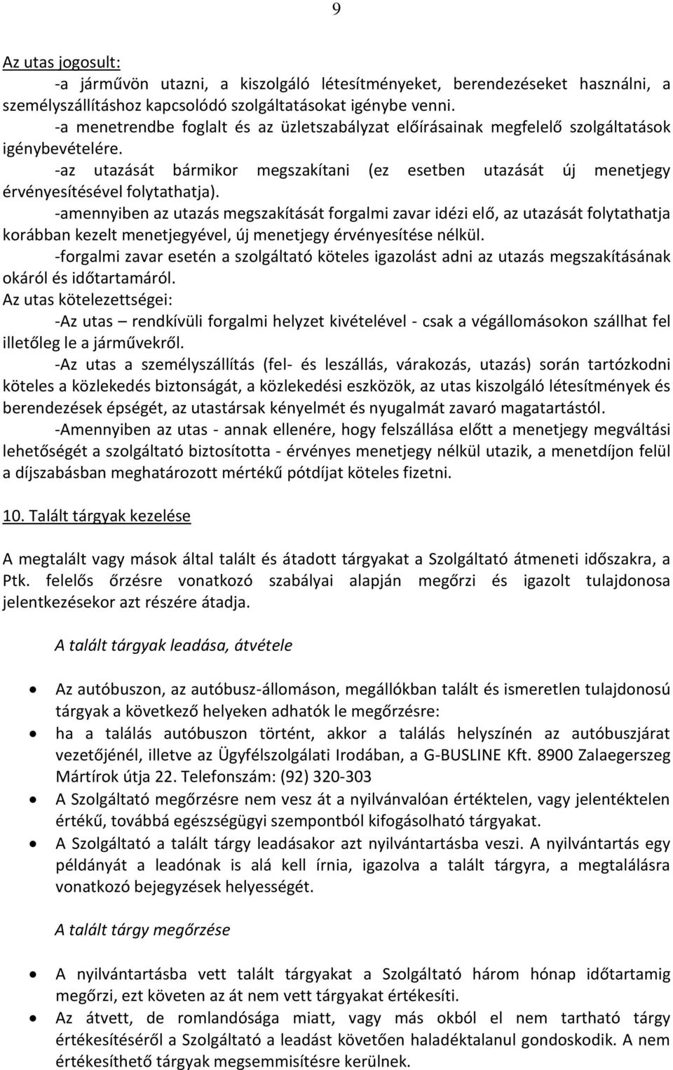 -amennyiben az utazás megszakítását forgalmi zavar idézi elő, az utazását folytathatja korábban kezelt menetjegyével, új menetjegy érvényesítése nélkül.