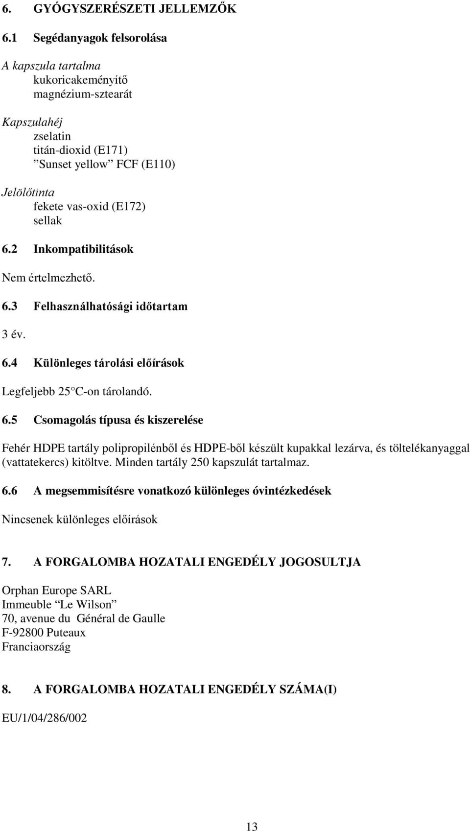 2 Inkompatibilitások Nem értelmezhető. 6.3 Felhasználhatósági időtartam 3 év. 6.4 Különleges tárolási előírások Legfeljebb 25 C-on tárolandó. 6.5 Csomagolás típusa és kiszerelése Fehér HDPE tartály polipropilénből és HDPE-ből készült kupakkal lezárva, és töltelékanyaggal (vattatekercs) kitöltve.