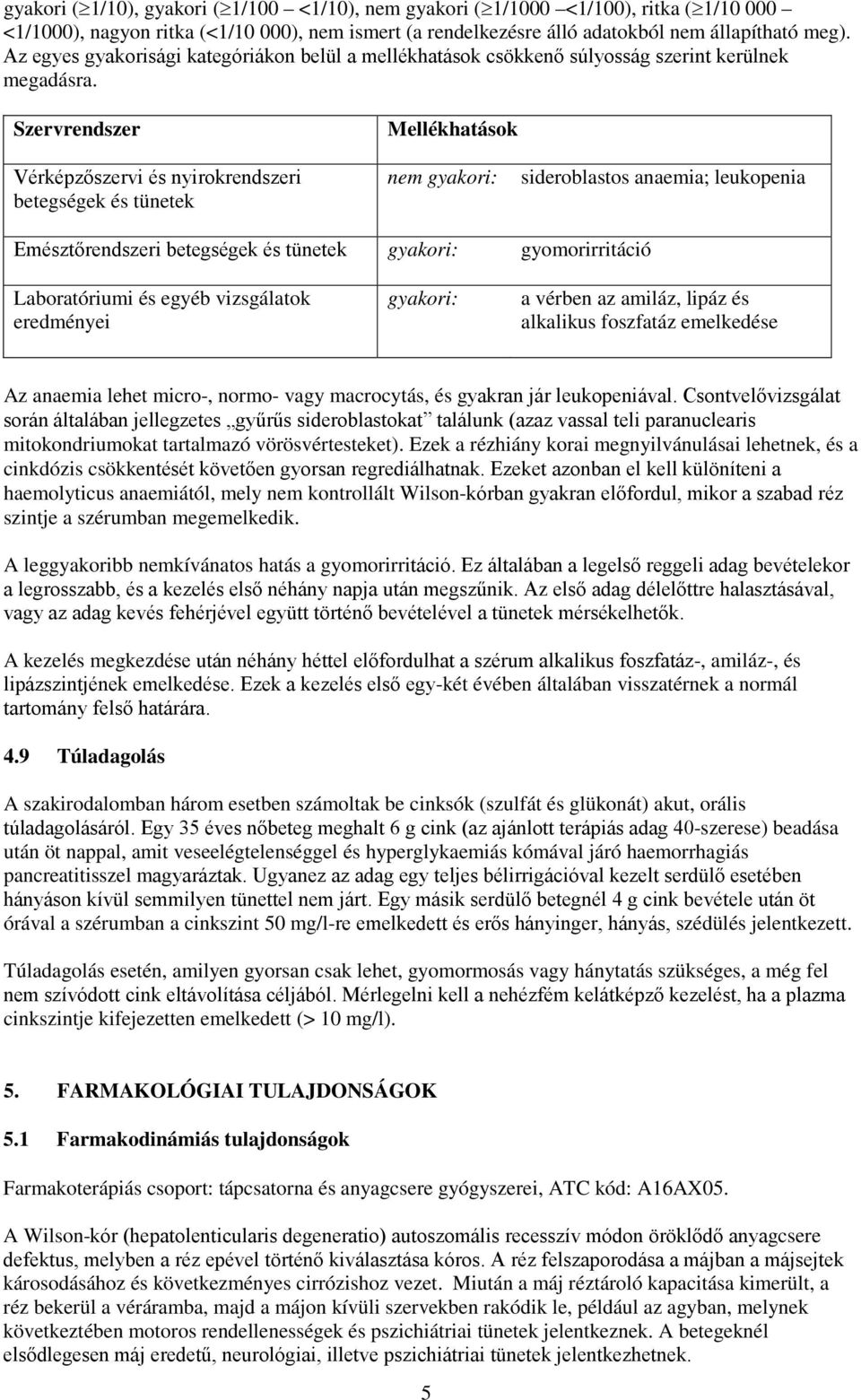 Szervrendszer Vérképzőszervi és nyirokrendszeri betegségek és tünetek Mellékhatások nem gyakori: sideroblastos anaemia; leukopenia Emésztőrendszeri betegségek és tünetek gyakori: gyomorirritáció