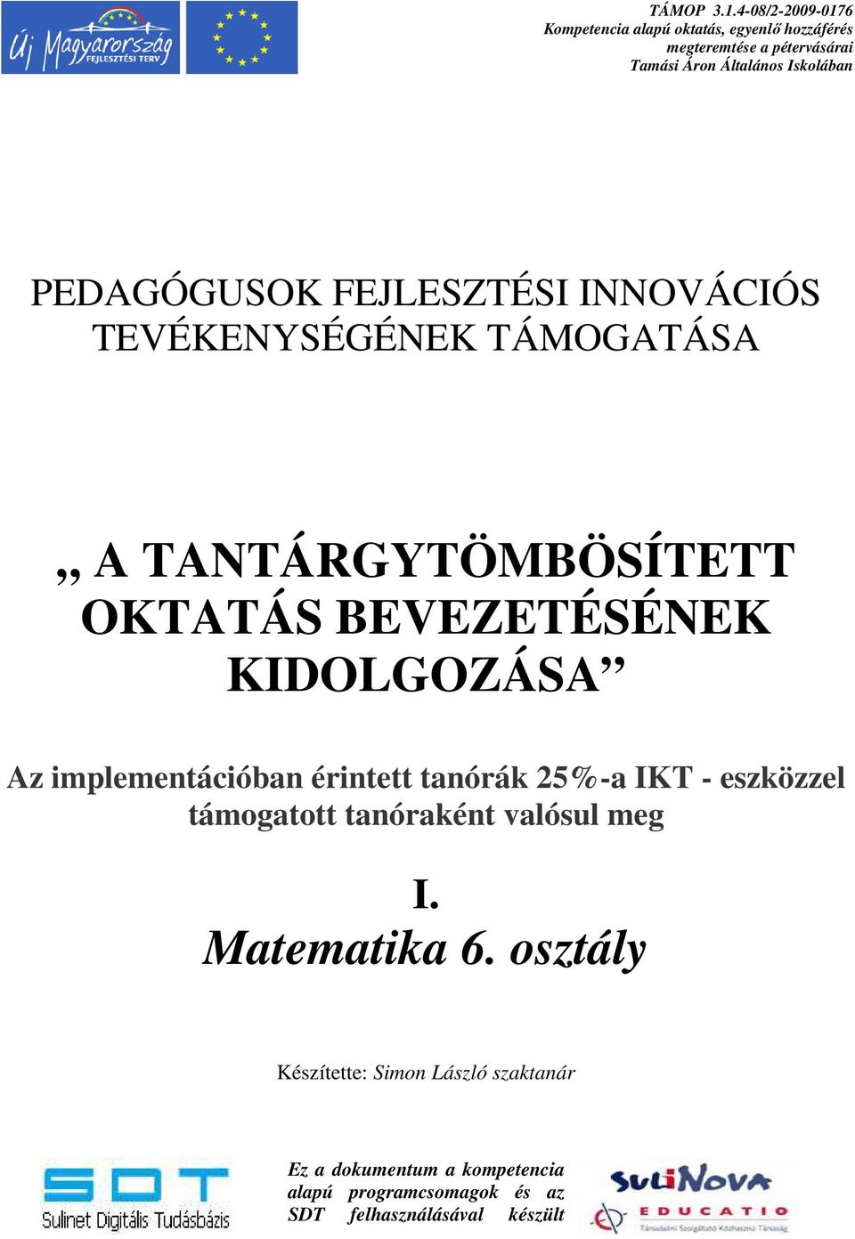 PEDAGÓGUSOK FEJLESZTÉSI INNOVÁCIÓS TEVÉKENYSÉGÉNEK TÁMOGATÁSA A TANTÁRGYTÖMBÖSÍTETT OKTATÁS BEVEZETÉSÉNEK KIDOLGOZÁSA Az