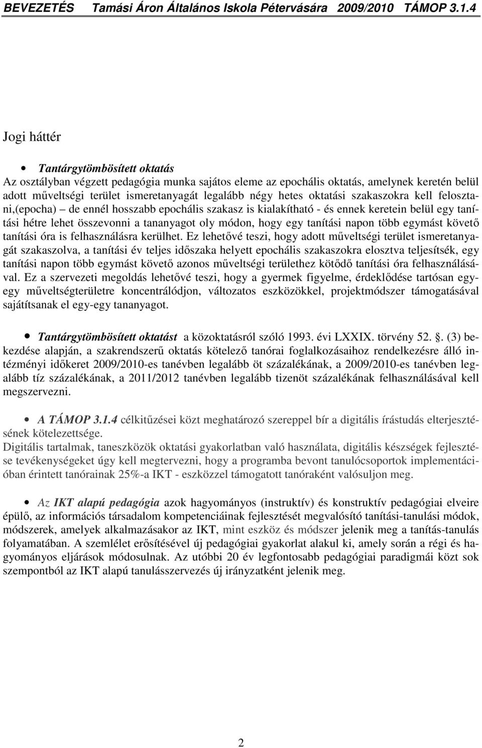 4 Jogi háttér Tantárgytömbösített oktatás Az osztályban végzett pedagógia munka sajátos eleme az epochális oktatás, amelynek keretén belül adott mőveltségi terület ismeretanyagát legalább négy hetes