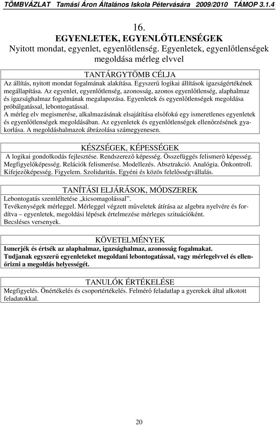 Az egyenlet, egyenlıtlenség, azonosság, azonos egyenlıtlenség, alaphalmaz és igazsághalmaz fogalmának megalapozása. Egyenletek és egyenlıtlenségek megoldása próbálgatással, lebontogatással.