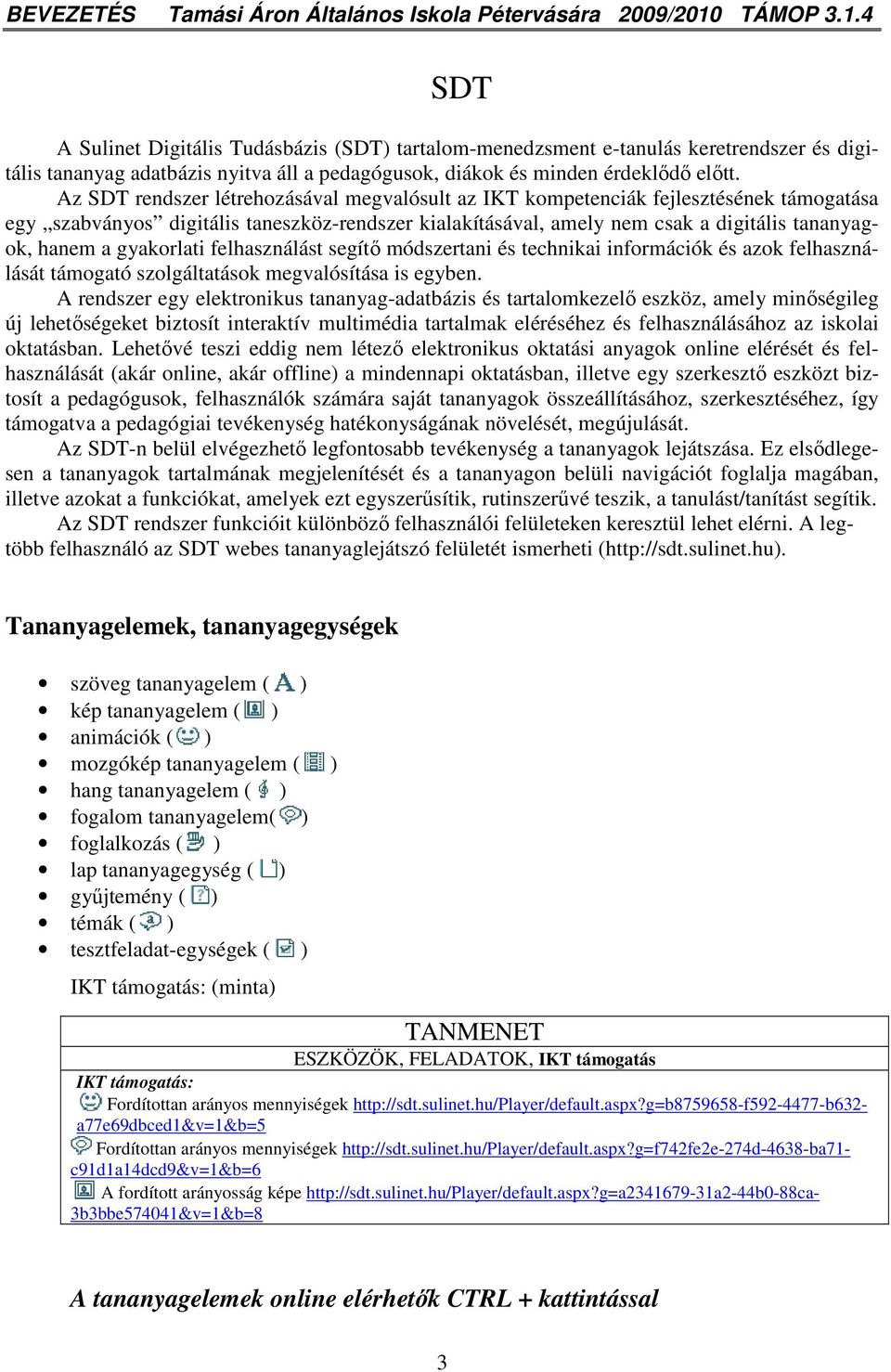 Az SDT rendszer létrehozásával megvalósult az IKT kompetenciák fejlesztésének támogatása egy szabványos digitális taneszköz-rendszer kialakításával, amely nem csak a digitális tananyagok, hanem a