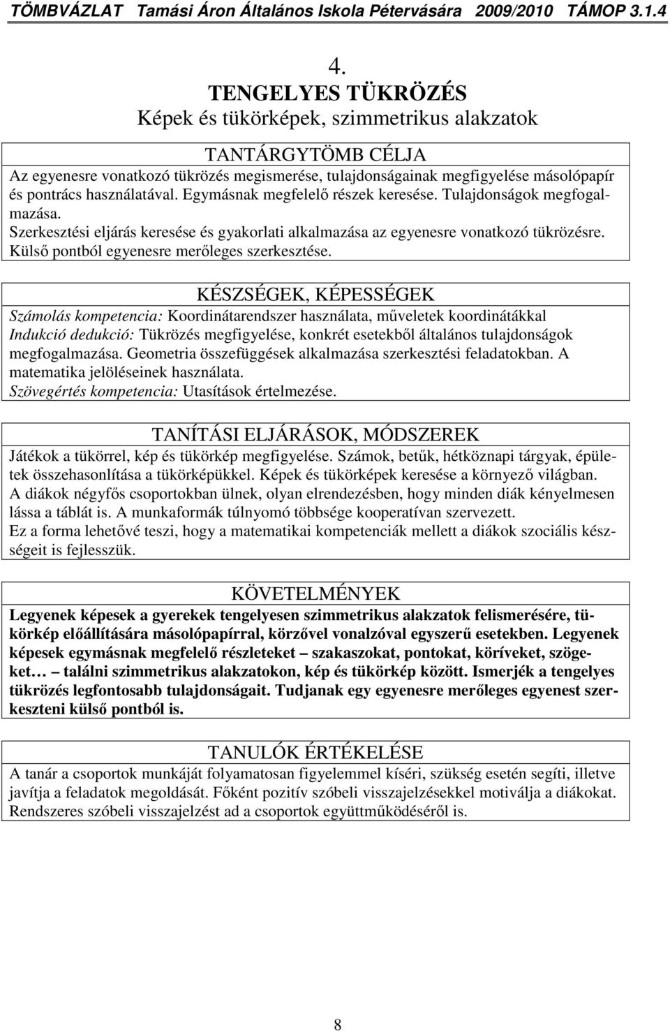 Egymásnak megfelelı részek keresése. Tulajdonságok megfogalmazása. Szerkesztési eljárás keresése és gyakorlati alkalmazása az egyenesre vonatkozó tükrözésre.