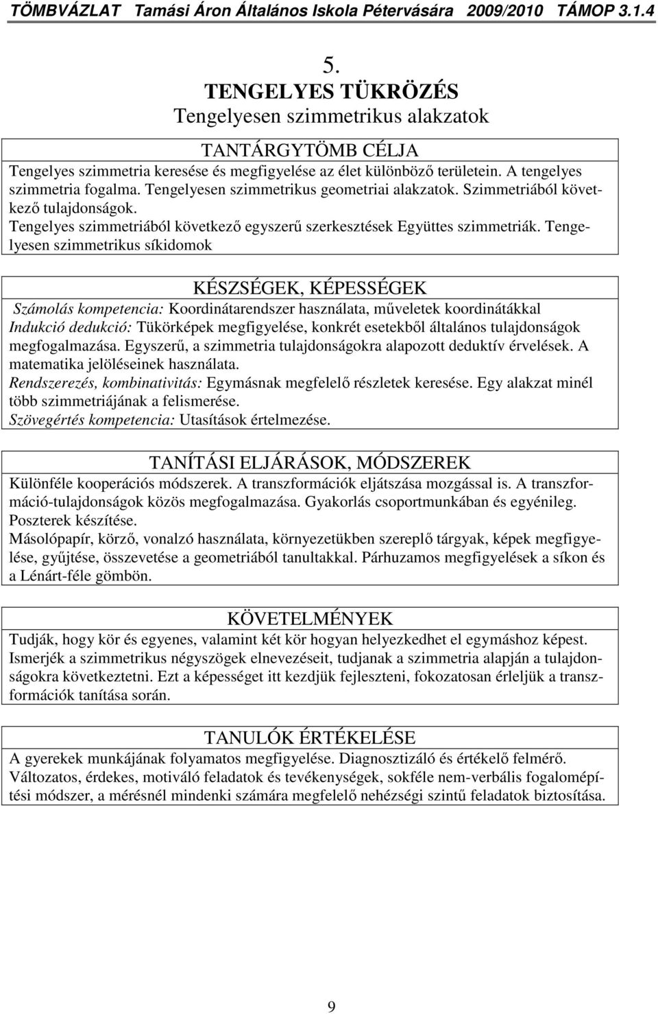 Tengelyesen szimmetrikus geometriai alakzatok. Szimmetriából következı tulajdonságok. Tengelyes szimmetriából következı egyszerő szerkesztések Együttes szimmetriák.