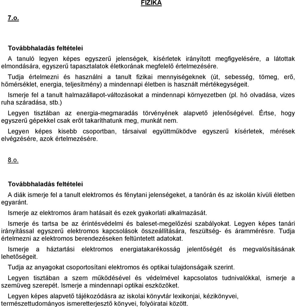 Ismerje fel a tanult halmazállapot-változásokat a mindennapi környezetben (pl. hó olvadása, vizes ruha száradása, stb.) Legyen tisztában az energia-megmaradás törvényének alapvető jelenőségével.