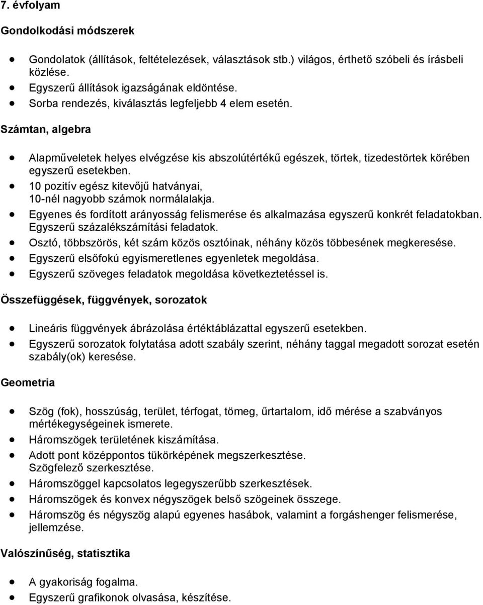 10 pozitív egész kitevőjű hatványai, 10-nél nagyobb számok normálalakja. Egyenes és fordított arányosság felismerése és alkalmazása egyszerű konkrét feladatokban. Egyszerű százalékszámítási feladatok.