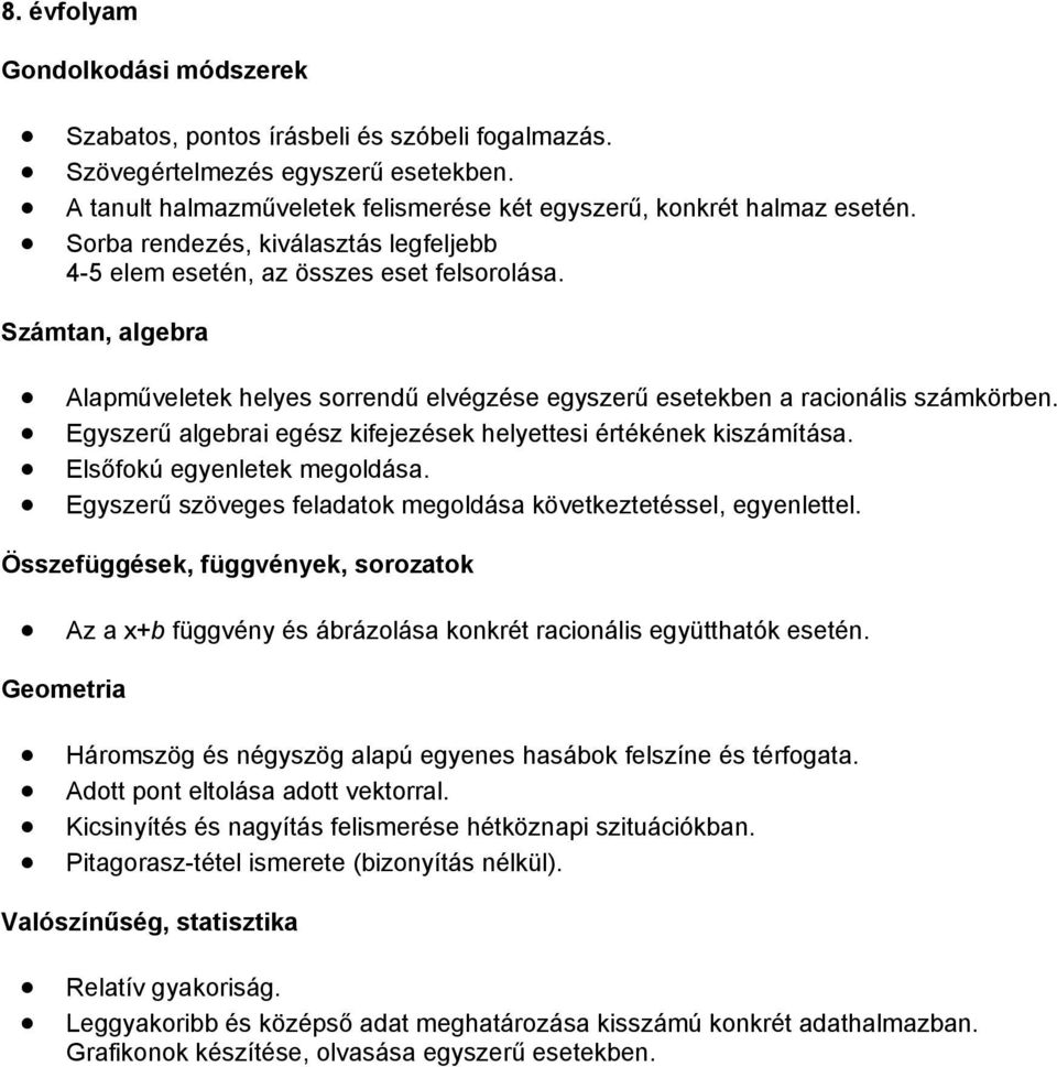 Egyszerű algebrai egész kifejezések helyettesi értékének kiszámítása. Elsőfokú egyenletek megoldása. Egyszerű szöveges feladatok megoldása következtetéssel, egyenlettel.