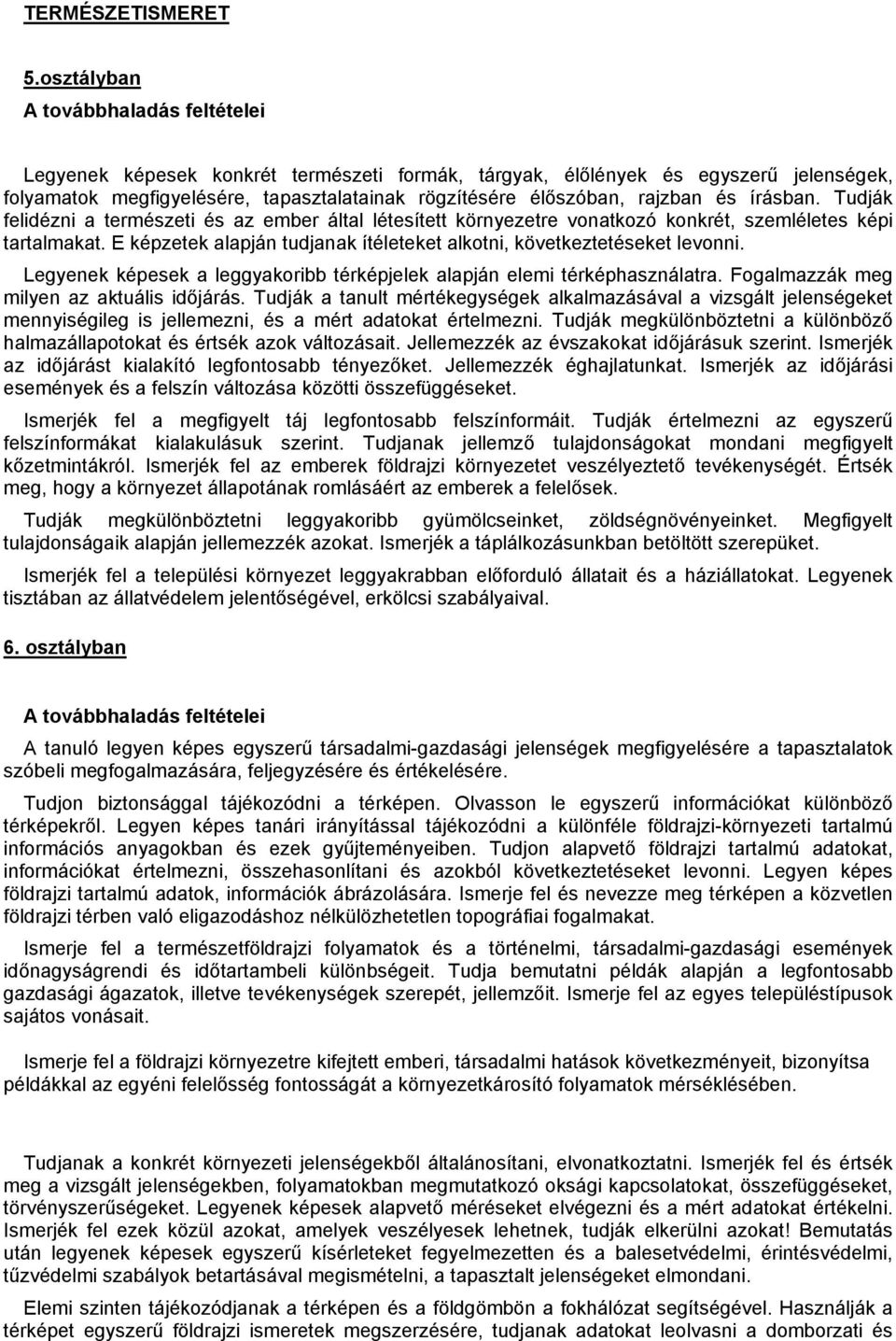 Tudják felidézni a természeti és az ember által létesített környezetre vonatkozó konkrét, szemléletes képi tartalmakat. E képzetek alapján tudjanak ítéleteket alkotni, következtetéseket levonni.