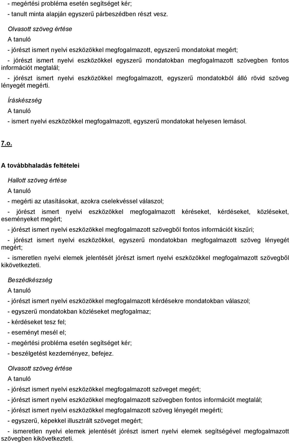 információt megtalál; - jórészt ismert nyelvi eszközökkel megfogalmazott, egyszerű mondatokból álló rövid szöveg lényegét megérti.