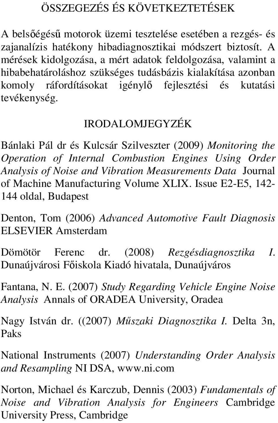 IRODALOMJEGYZÉK Bánlaki Pál dr és Kulcsár Szilveszter (2009) Monitoring the Operation of Internal Combustion Engines Using Order Analysis of Noise and Vibration Measurements Data Journal of Machine