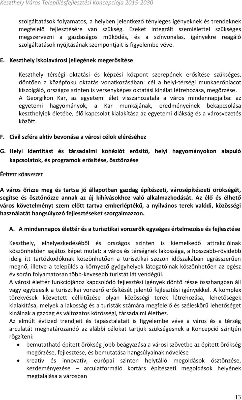 Keszthely iskolavárosi jellegének megerősítése Keszthely térségi oktatási és képzési központ szerepének erősítése szükséges, döntően a középfokú oktatás vonatkozásában: cél a helyi-térségi