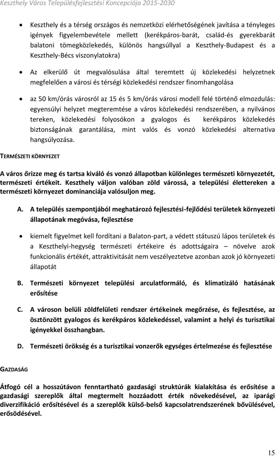 finomhangolása az 50 km/órás városról az 15 és 5 km/órás városi modell felé történő elmozdulás: egyensúlyi helyzet megteremtése a város közlekedési rendszerében, a nyilvános tereken, közlekedési