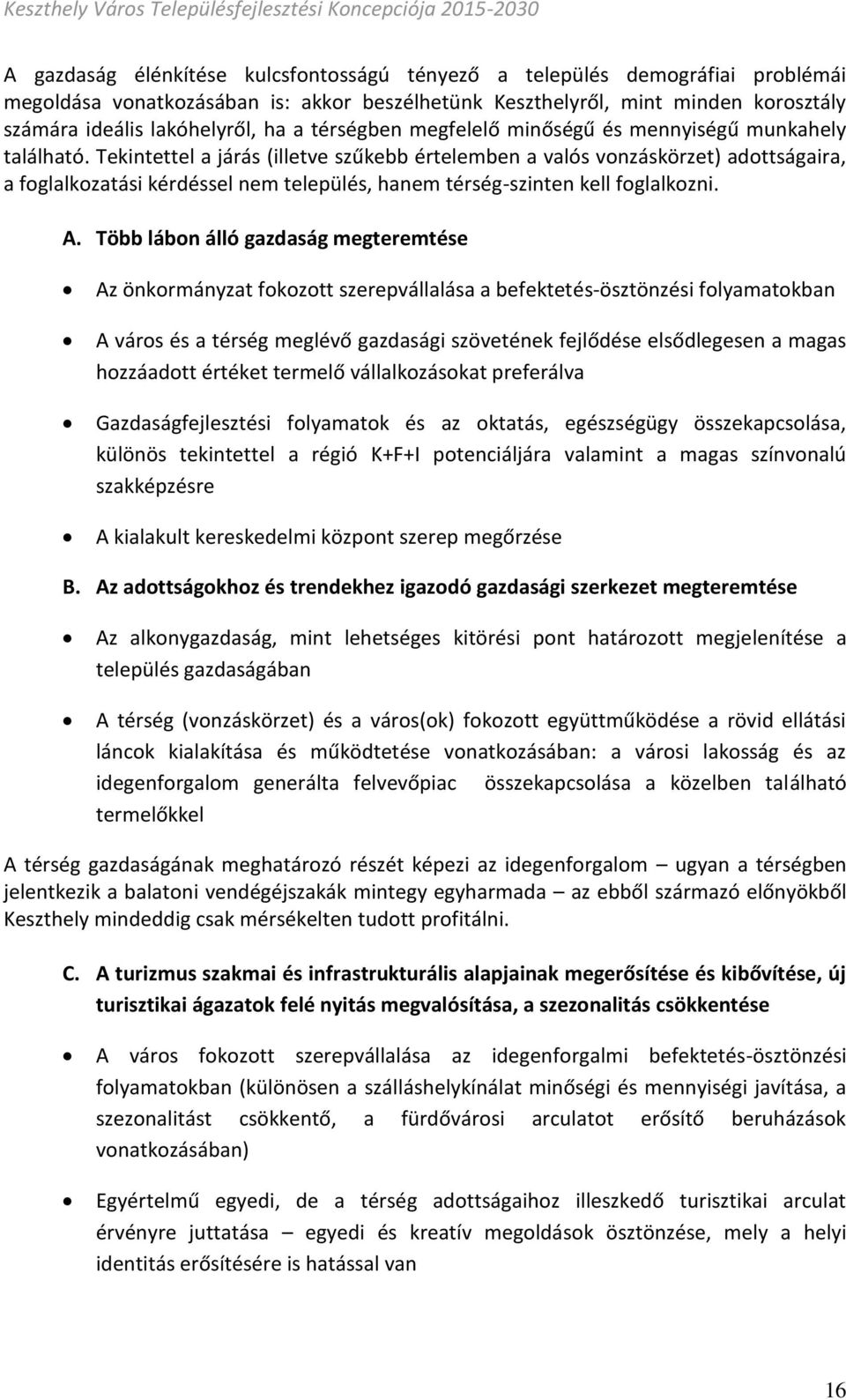 Tekintettel a járás (illetve szűkebb értelemben a valós vonzáskörzet) adottságaira, a foglalkozatási kérdéssel nem település, hanem térség-szinten kell foglalkozni. A.