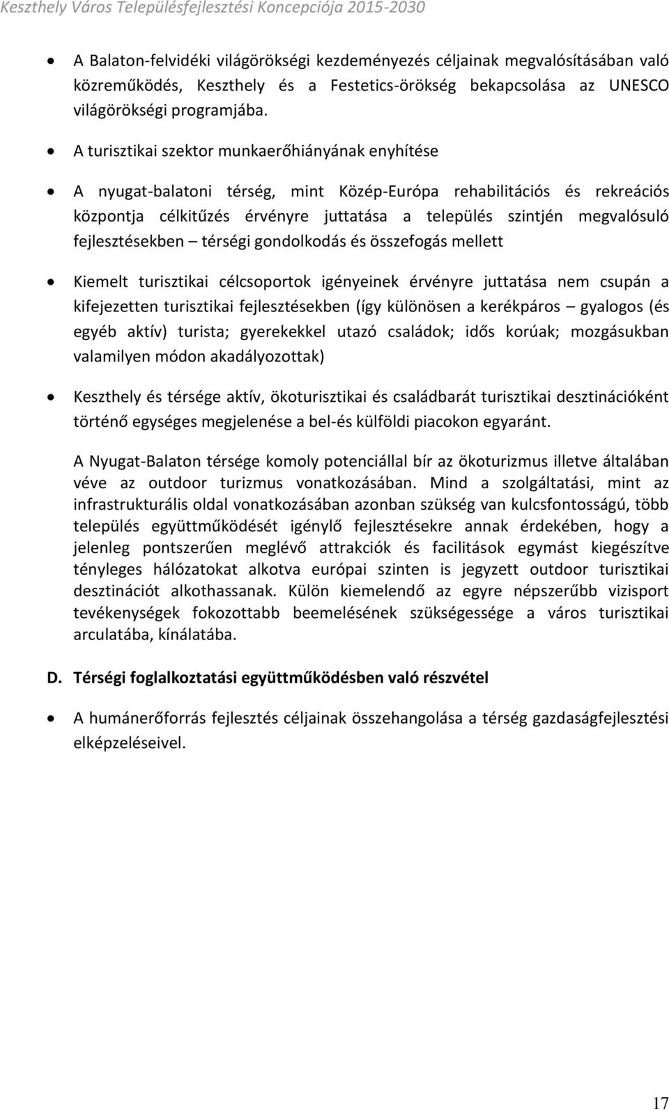 fejlesztésekben térségi gondolkodás és összefogás mellett Kiemelt turisztikai célcsoportok igényeinek érvényre juttatása nem csupán a kifejezetten turisztikai fejlesztésekben (így különösen a