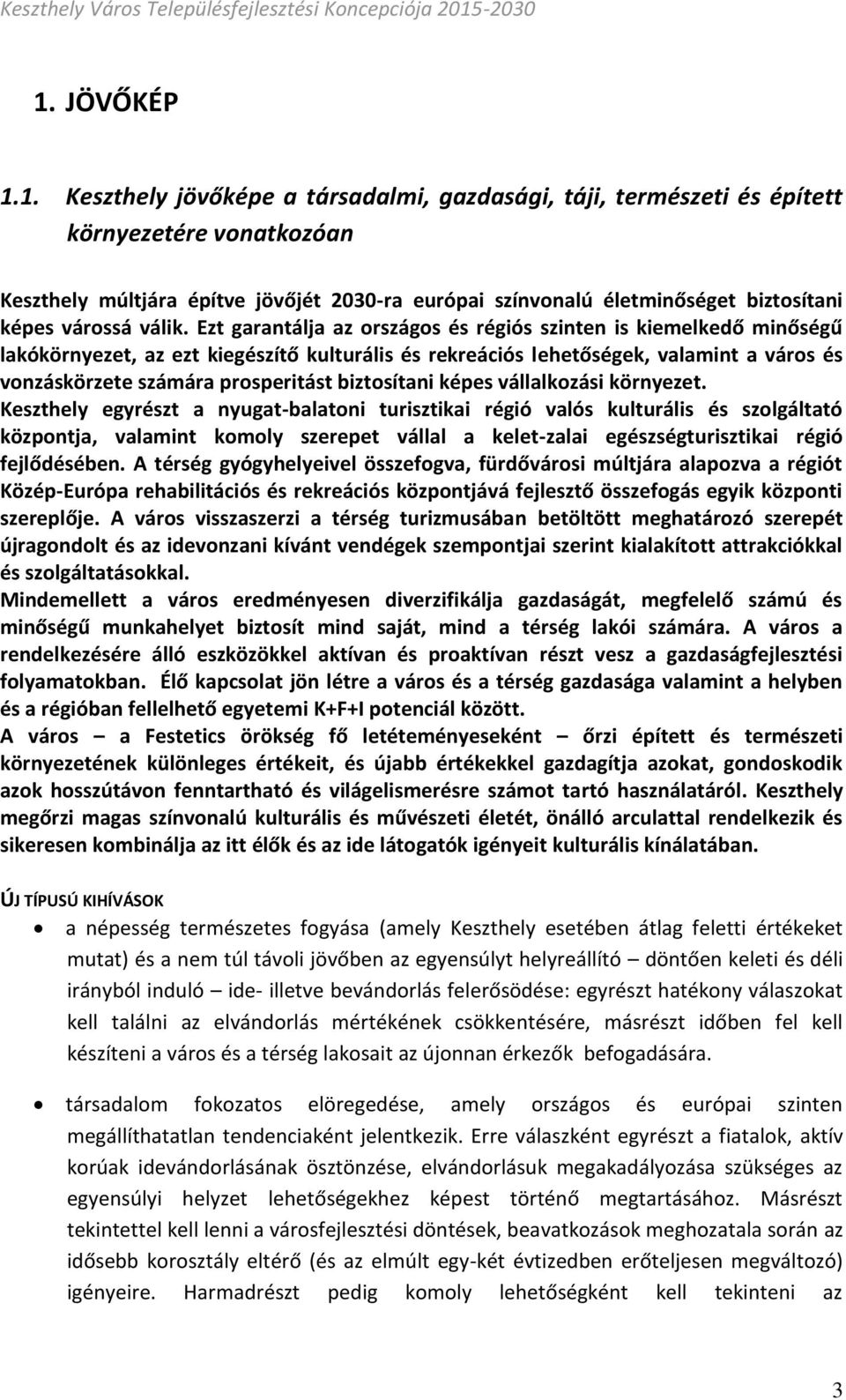 Ezt garantálja az országos és régiós szinten is kiemelkedő minőségű lakókörnyezet, az ezt kiegészítő kulturális és rekreációs lehetőségek, valamint a város és vonzáskörzete számára prosperitást