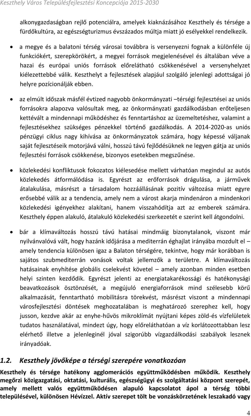 előrelátható csökkenésével a versenyhelyzet kiélezettebbé válik. Keszthelyt a fejlesztések alapjául szolgáló jelenlegi adottságai jó helyre pozícionálják ebben.