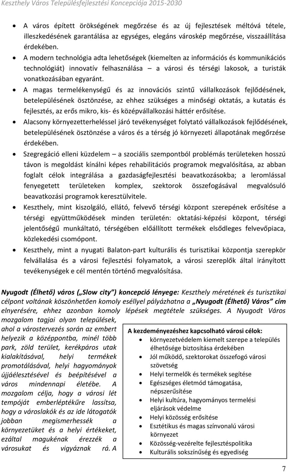 A magas termelékenységű és az innovációs szintű vállalkozások fejlődésének, betelepülésének ösztönzése, az ehhez szükséges a minőségi oktatás, a kutatás és fejlesztés, az erős mikro, kis- és