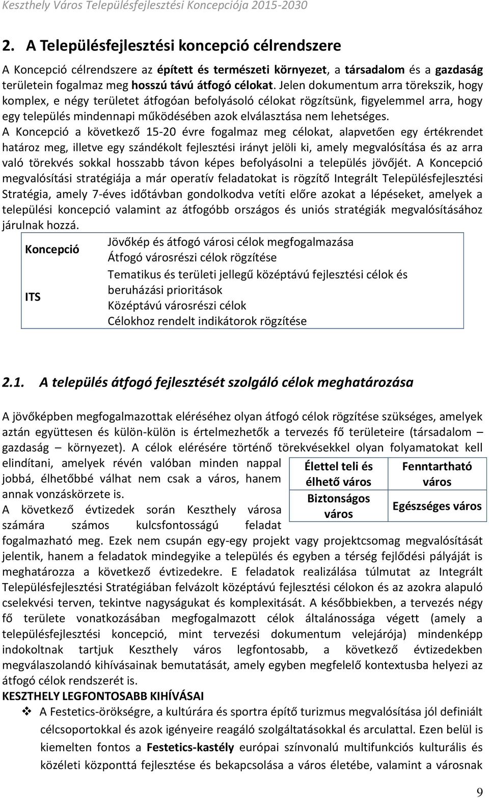 A Koncepció a következő 15-20 évre fogalmaz meg célokat, alapvetően egy értékrendet határoz meg, illetve egy szándékolt fejlesztési irányt jelöli ki, amely megvalósítása és az arra való törekvés