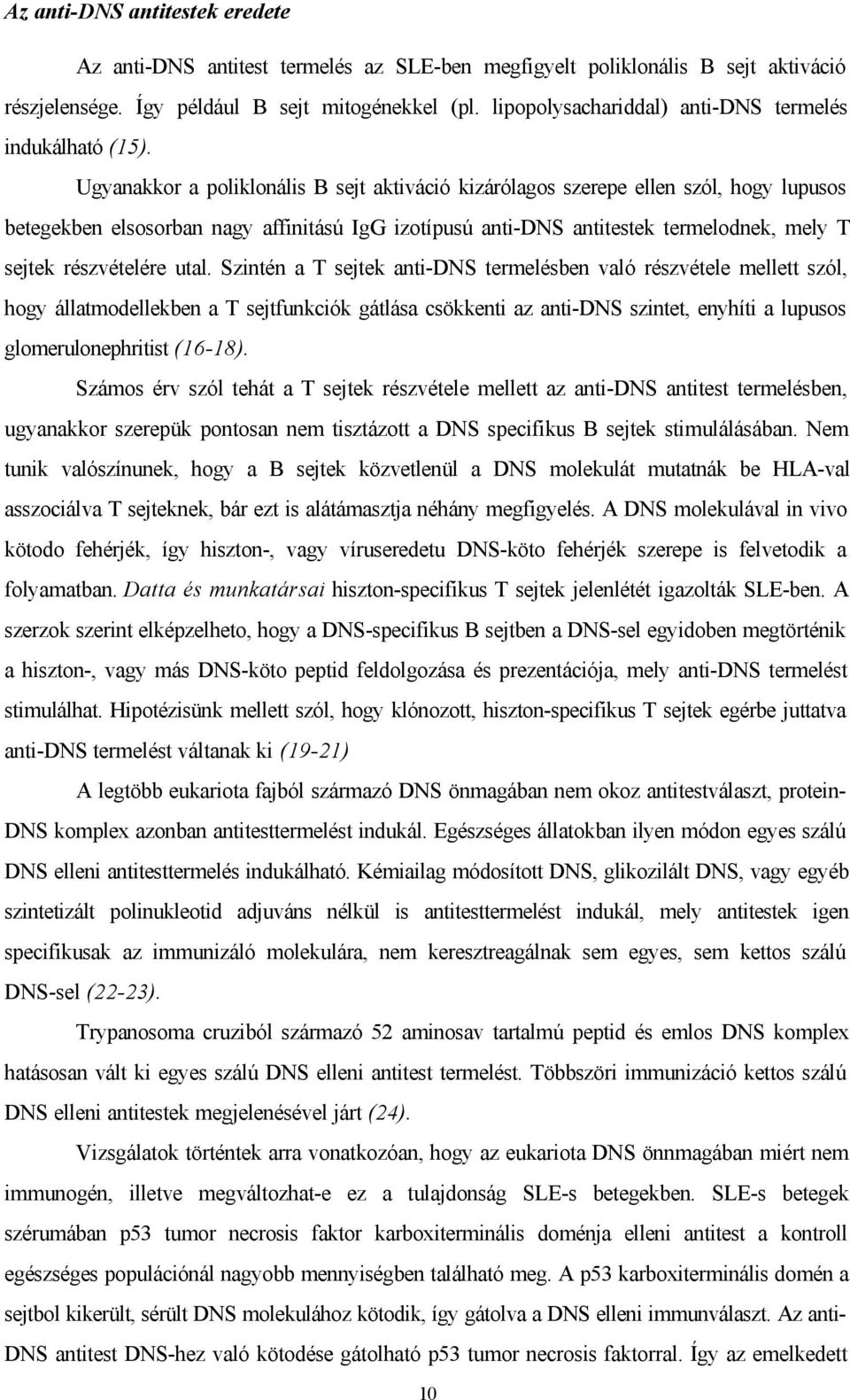 Ugyanakkor a poliklonális B sejt aktiváció kizárólagos szerepe ellen szól, hogy lupusos betegekben elsosorban nagy affinitású IgG izotípusú anti-dns antitestek termelodnek, mely T sejtek részvételére