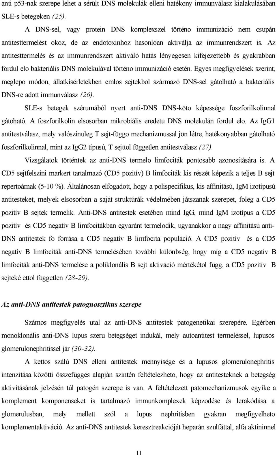 Az antitesttermelés és az immunrendszert aktiváló hatás lényegesen kifejezettebb és gyakrabban fordul elo bakteriális DNS molekulával történo immunizáció esetén.