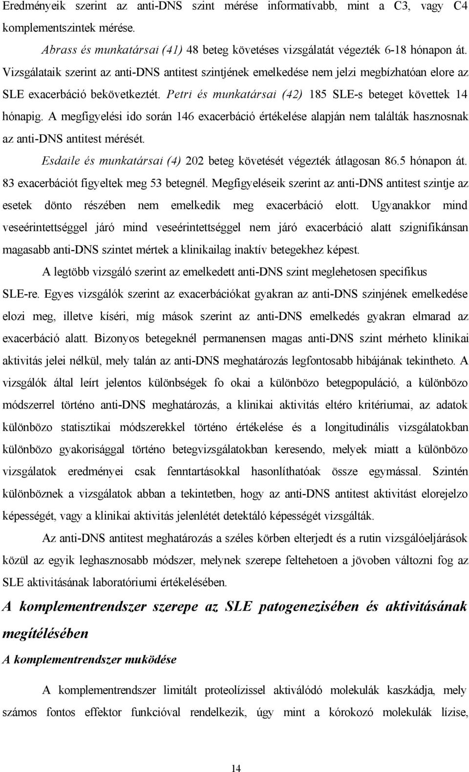 A megfigyelési ido során 146 exacerbáció értékelése alapján nem találták hasznosnak az anti-dns antitest mérését. Esdaile és munkatársai (4) 202 beteg követését végezték átlagosan 86.5 hónapon át.