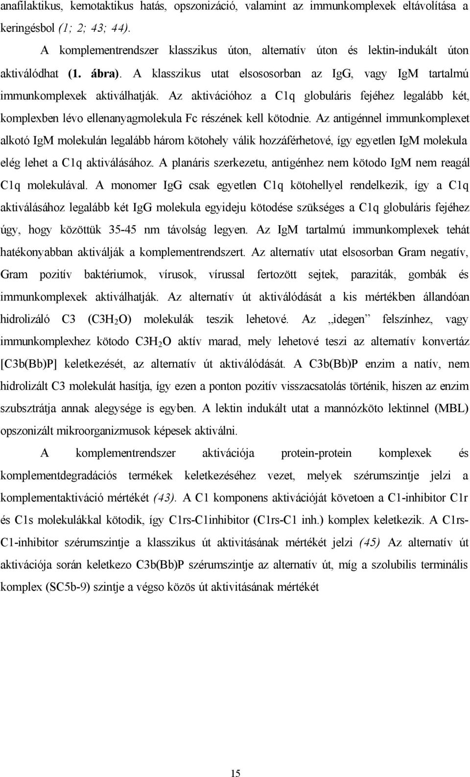 Az aktivációhoz a C1q globuláris fejéhez legalább két, komplexben lévo ellenanyagmolekula Fc részének kell kötodnie.