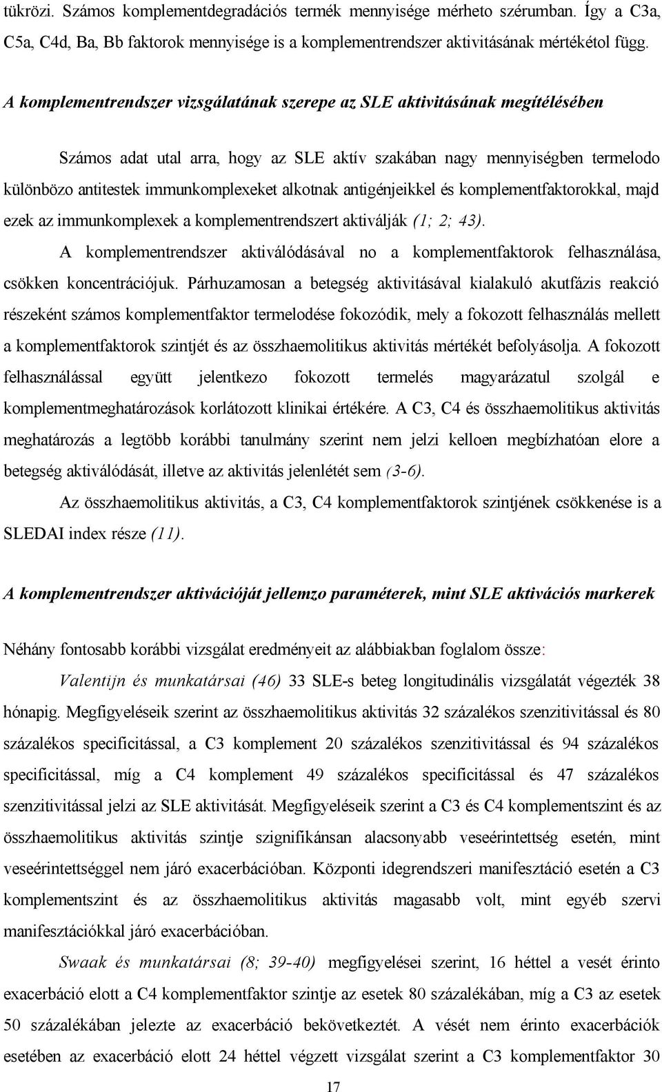 alkotnak antigénjeikkel és komplementfaktorokkal, majd ezek az immunkomplexek a komplementrendszert aktiválják (1; 2; 43).