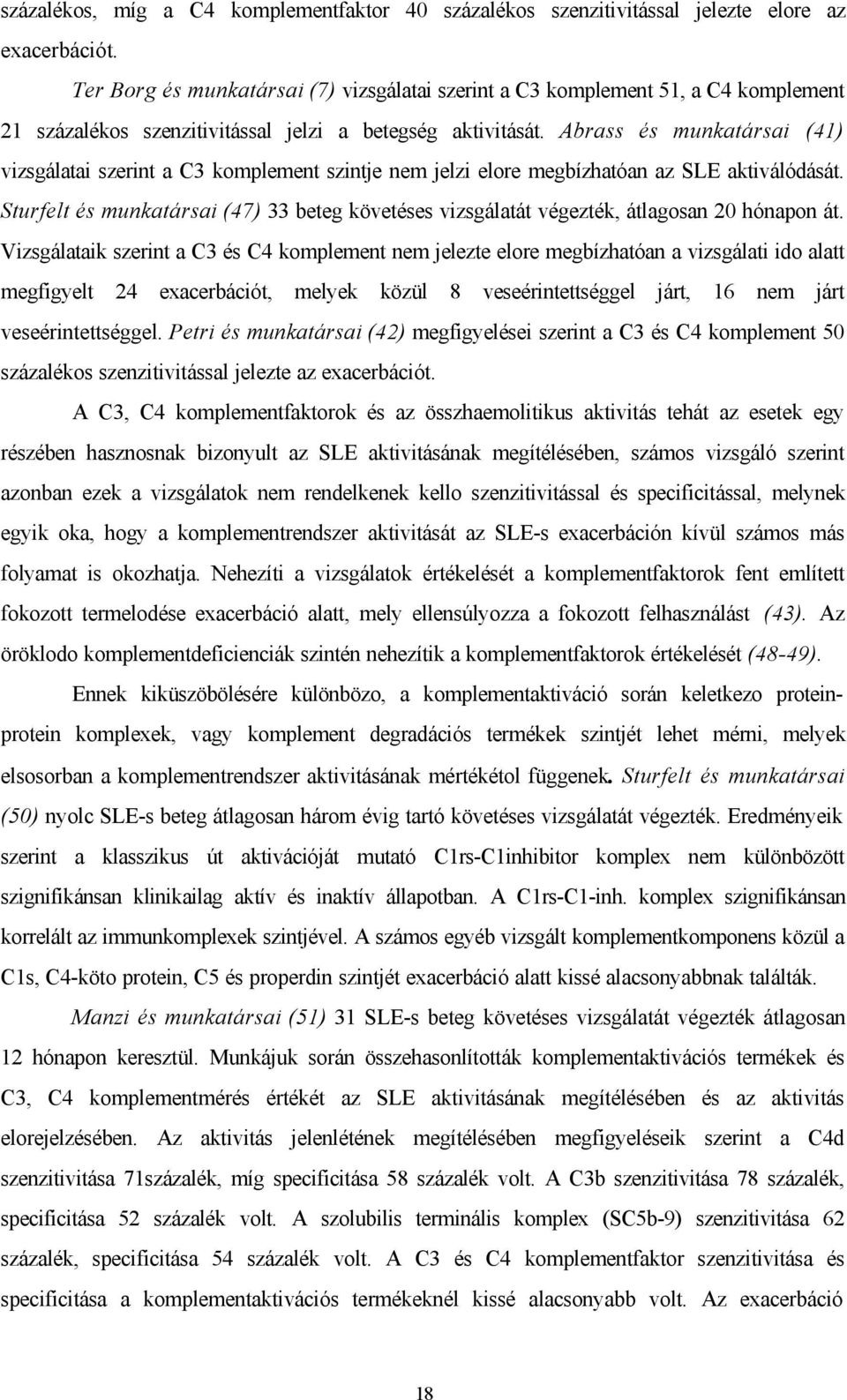 Abrass és munkatársai (41) vizsgálatai szerint a C3 komplement szintje nem jelzi elore megbízhatóan az SLE aktiválódását.