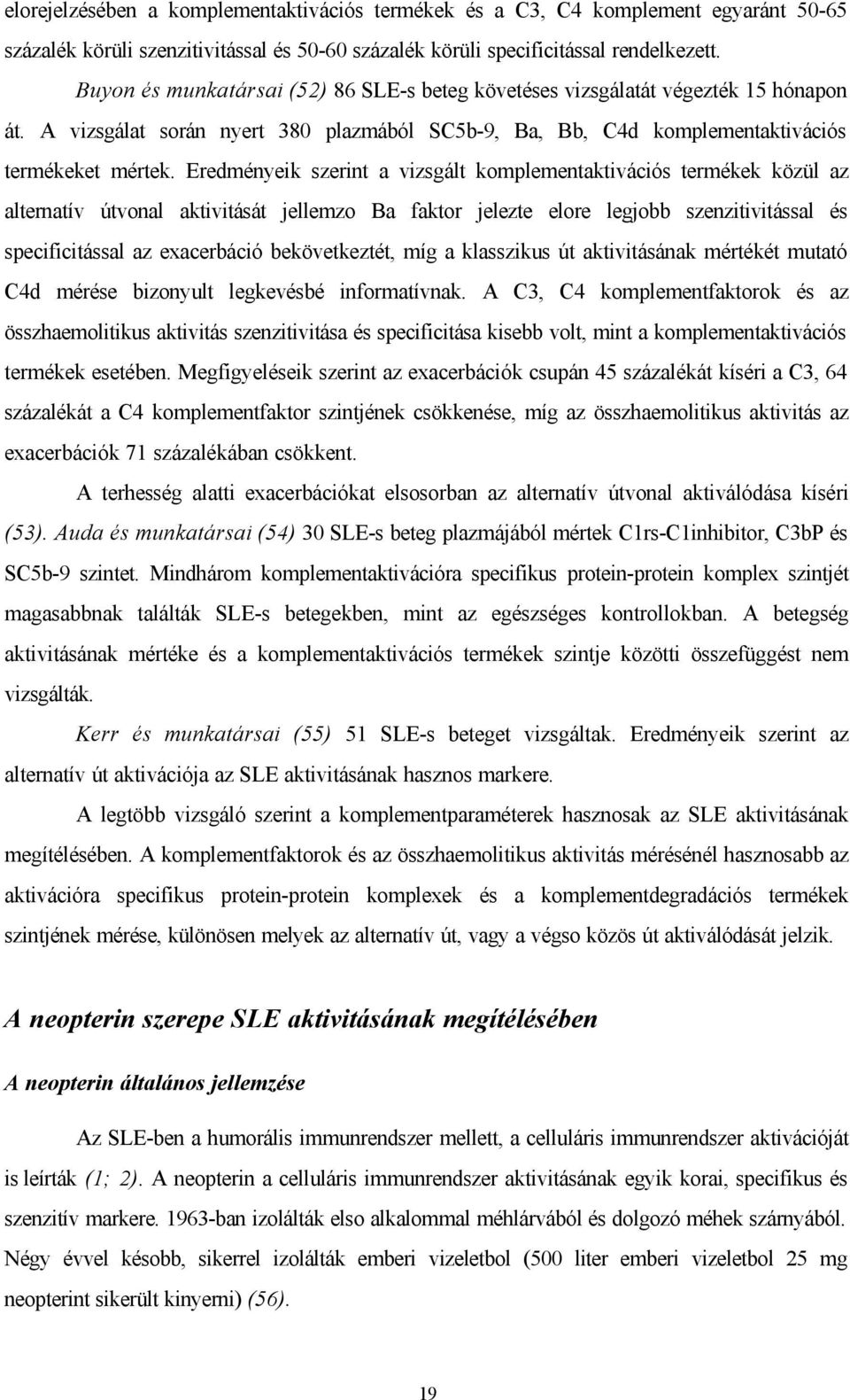 Eredményeik szerint a vizsgált komplementaktivációs termékek közül az alternatív útvonal aktivitását jellemzo Ba faktor jelezte elore legjobb szenzitivitással és specificitással az exacerbáció